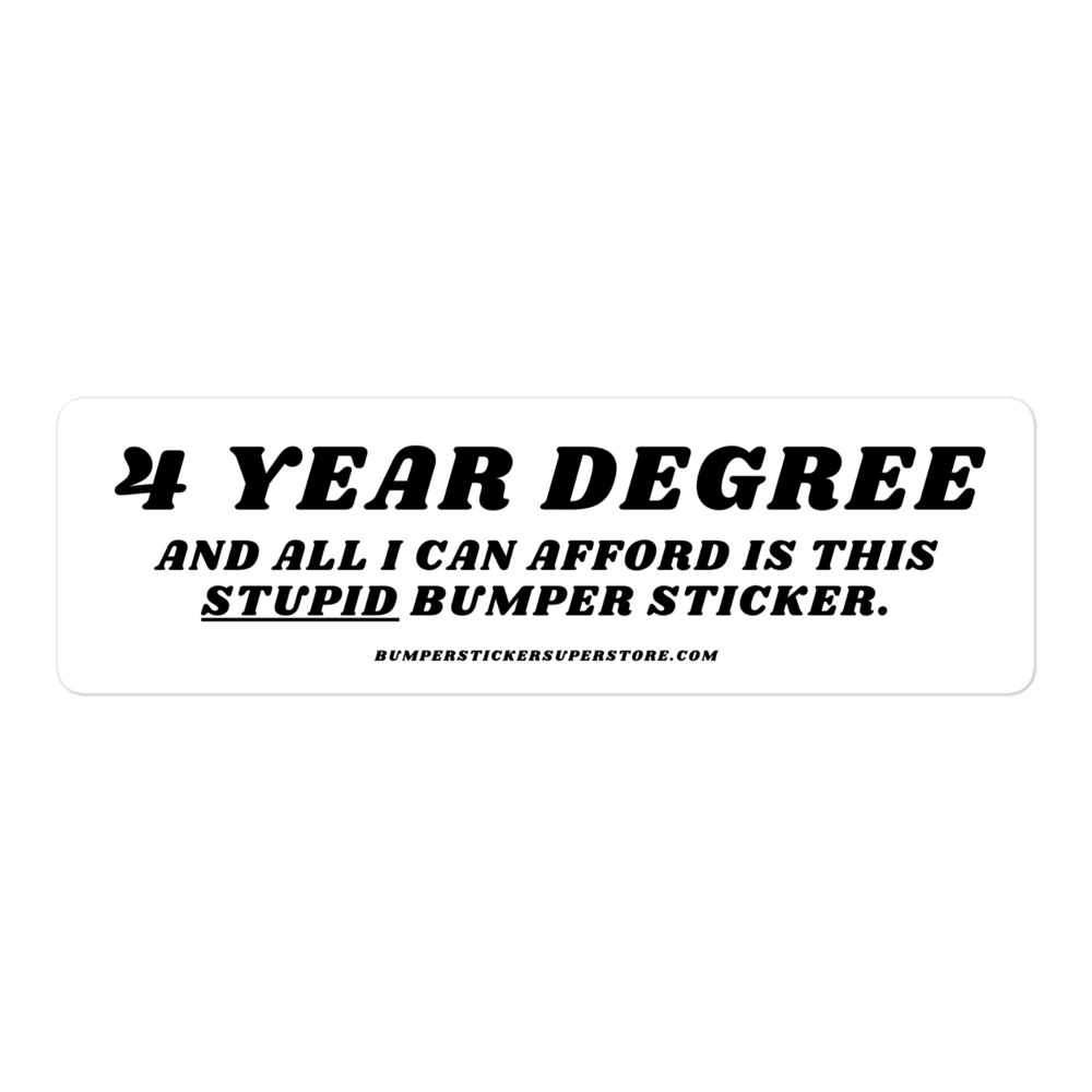 $ year degree and all i can afford is this stupid bumper sticker. Viral Bumper Sticker - Bumper Sticker Superstore - Funny Bumper Sticker - LIfestyle Apparel Brands