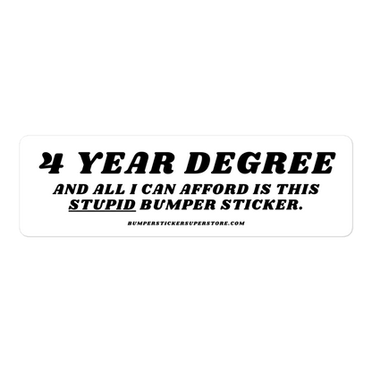 $ year degree and all i can afford is this stupid bumper sticker. Viral Bumper Sticker - Bumper Sticker Superstore - Funny Bumper Sticker - LIfestyle Apparel Brands