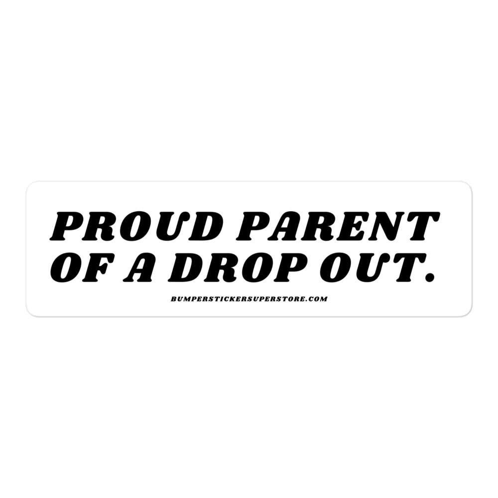 Proud parent of a college dropout. Viral Bumper Sticker - Bumper Sticker Superstore - Funny Bumper Sticker - LIfestyle Apparel Brands