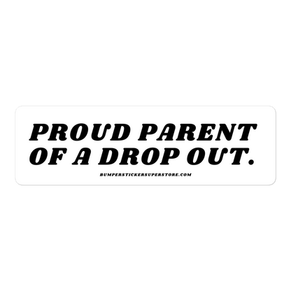 Proud parent of a college dropout. Viral Bumper Sticker - Bumper Sticker Superstore - Funny Bumper Sticker - LIfestyle Apparel Brands