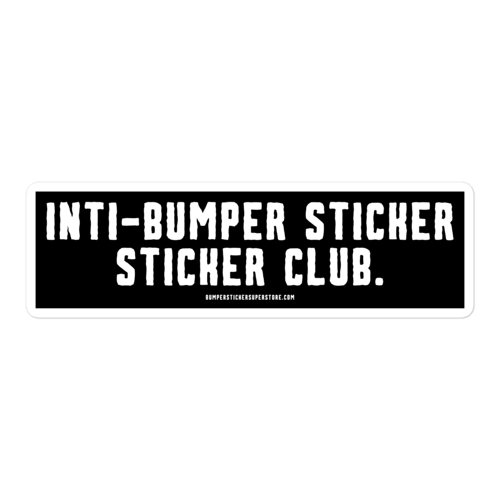 Anti-Bumper sticker sticker club. Viral Bumper Sticker - Bumper Sticker Superstore - Funny Bumper Sticker - LIfestyle Apparel Brands