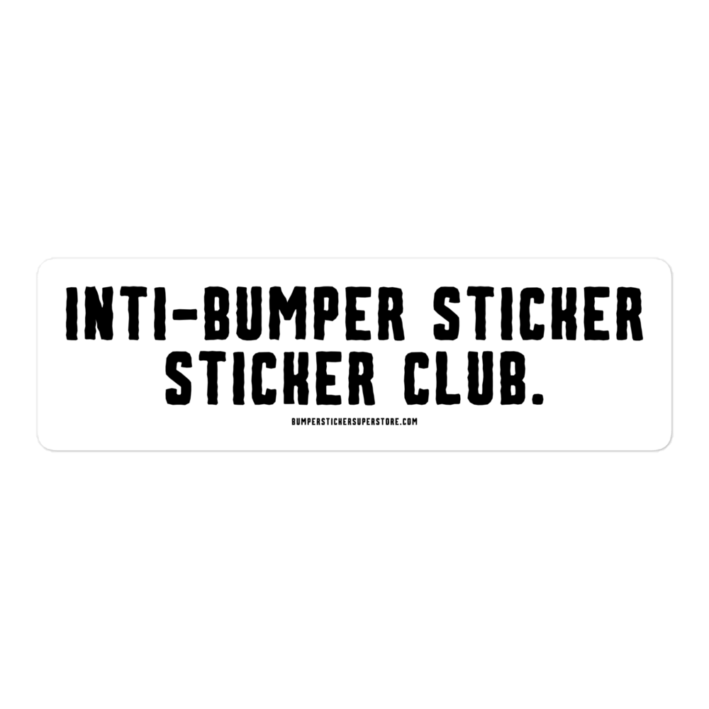 Anti-bumper sticker sticker club. Viral Bumper Sticker - Bumper Sticker Superstore - Funny Bumper Sticker - LIfestyle Apparel Brands