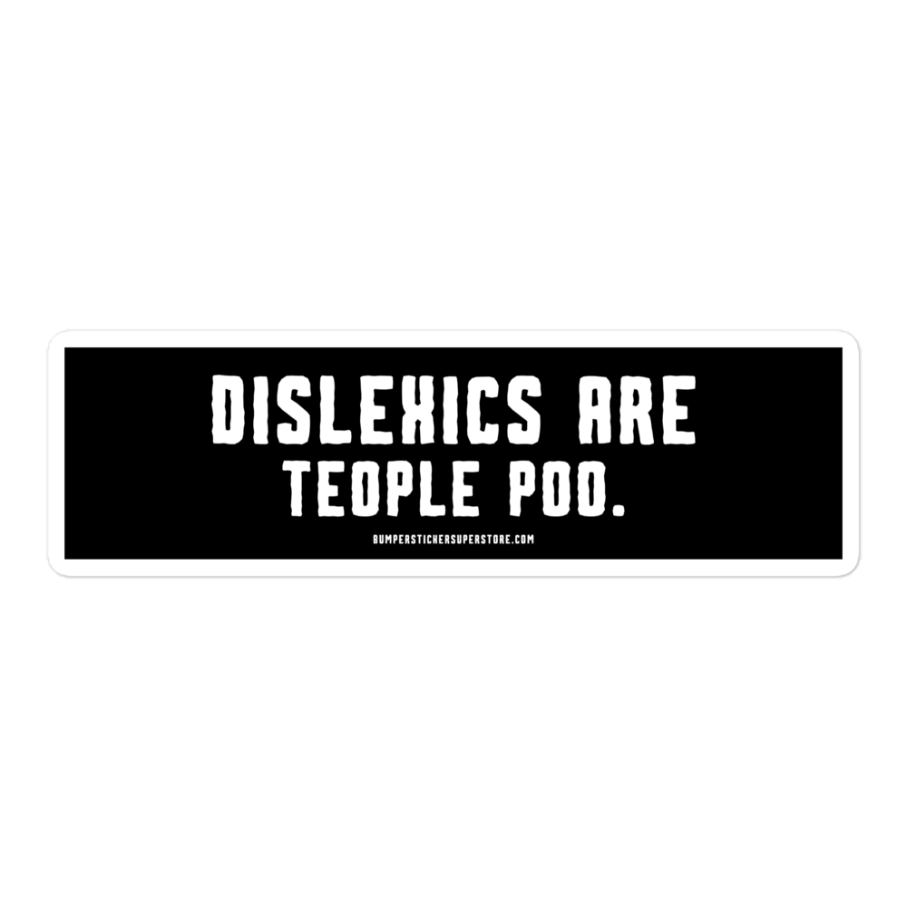 Dislexics are teople poo. Viral Bumper Sticker - Bumper Sticker Superstore - Funny Bumper Sticker - LIfestyle Apparel Brands