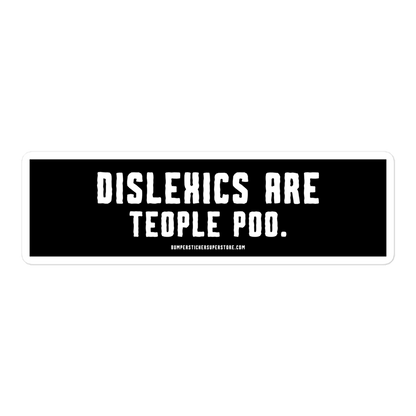 Dislexics are teople poo. Viral Bumper Sticker - Bumper Sticker Superstore - Funny Bumper Sticker - LIfestyle Apparel Brands