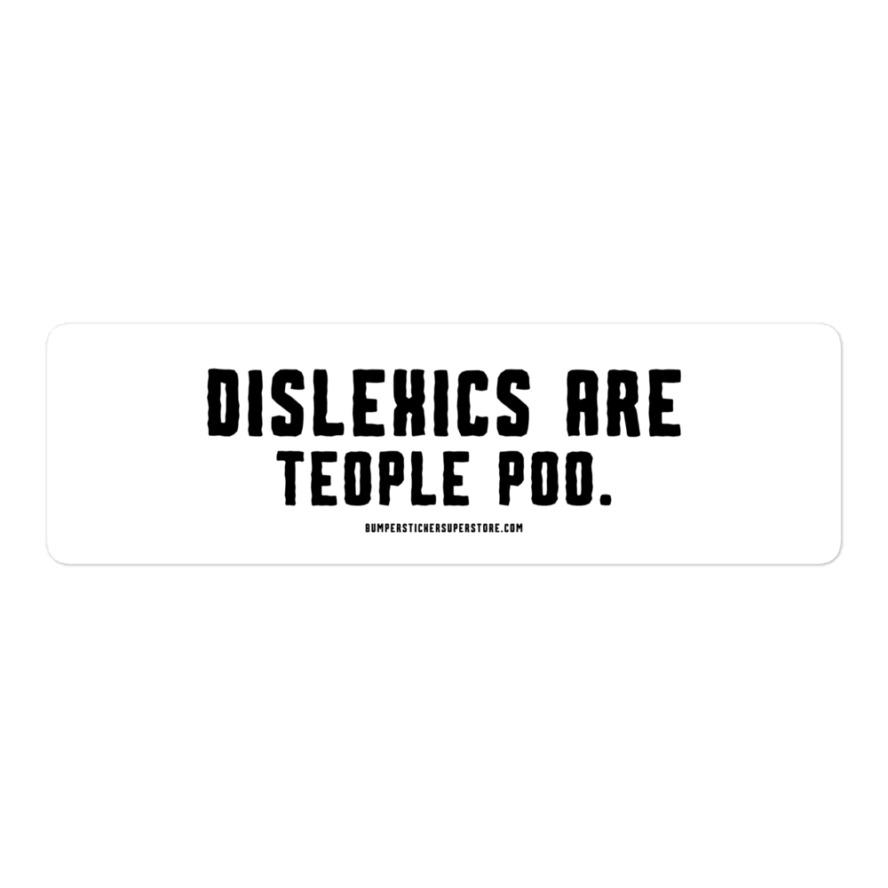 Dislexics are teople poo. Viral Bumper Sticker - Bumper Sticker Superstore - Funny Bumper Sticker - LIfestyle Apparel Brands