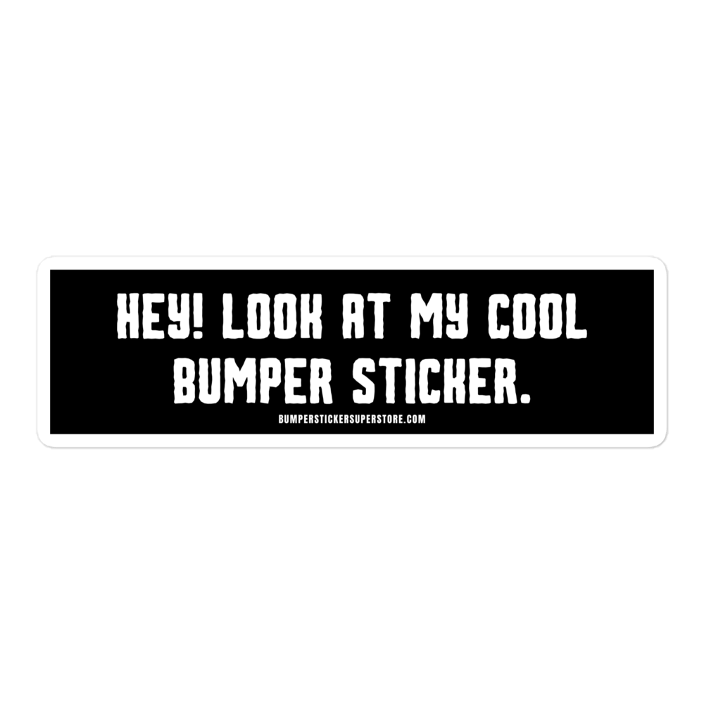 Hey! Look at my cool bumper sticker. Viral Bumper Sticker - Bumper Sticker Superstore - Funny Bumper Sticker - LIfestyle Apparel Brands