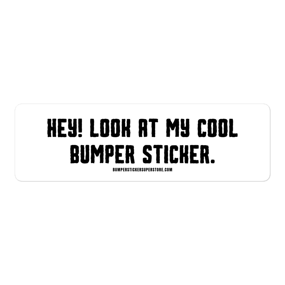 Hey! Look at my cool bumper sticker. Viral Bumper Sticker - Bumper Sticker Superstore - Funny Bumper Sticker - LIfestyle Apparel Brands