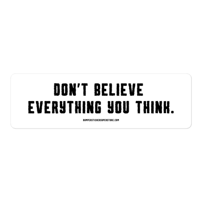 Don't believe everything you think. Viral Bumper Sticker - Bumper Sticker Superstore - Funny Bumper Sticker - LIfestyle Apparel Brands