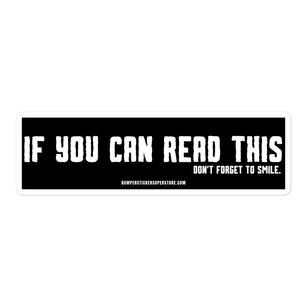 If you can read this. Don't forget to smile. Viral Bumper Sticker - Bumper Sticker Superstore - Funny Bumper Sticker - LIfestyle Apparel Brands