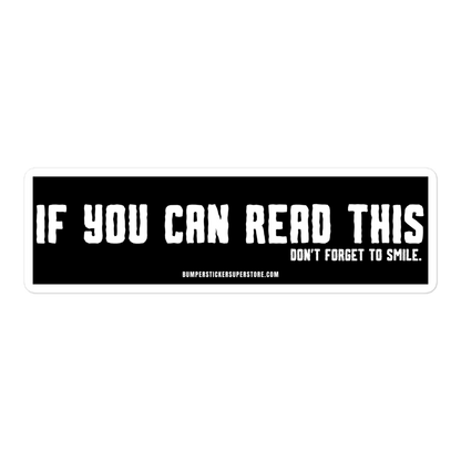 If you can read this. Don't forget to smile. Viral Bumper Sticker - Bumper Sticker Superstore - Funny Bumper Sticker - LIfestyle Apparel Brands