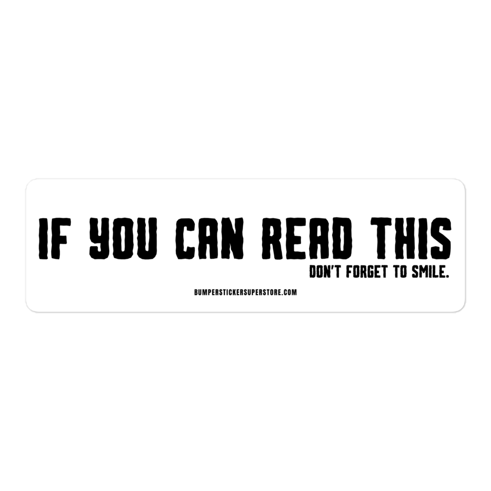 If you can read this. Don't forget to smile. Viral Bumper Sticker - Bumper Sticker Superstore - Funny Bumper Sticker - LIfestyle Apparel Brands