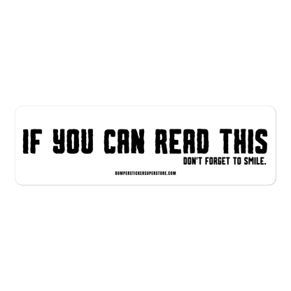 If you can read this. Don't forget to smile. Viral Bumper Sticker - Bumper Sticker Superstore - Funny Bumper Sticker - LIfestyle Apparel Brands