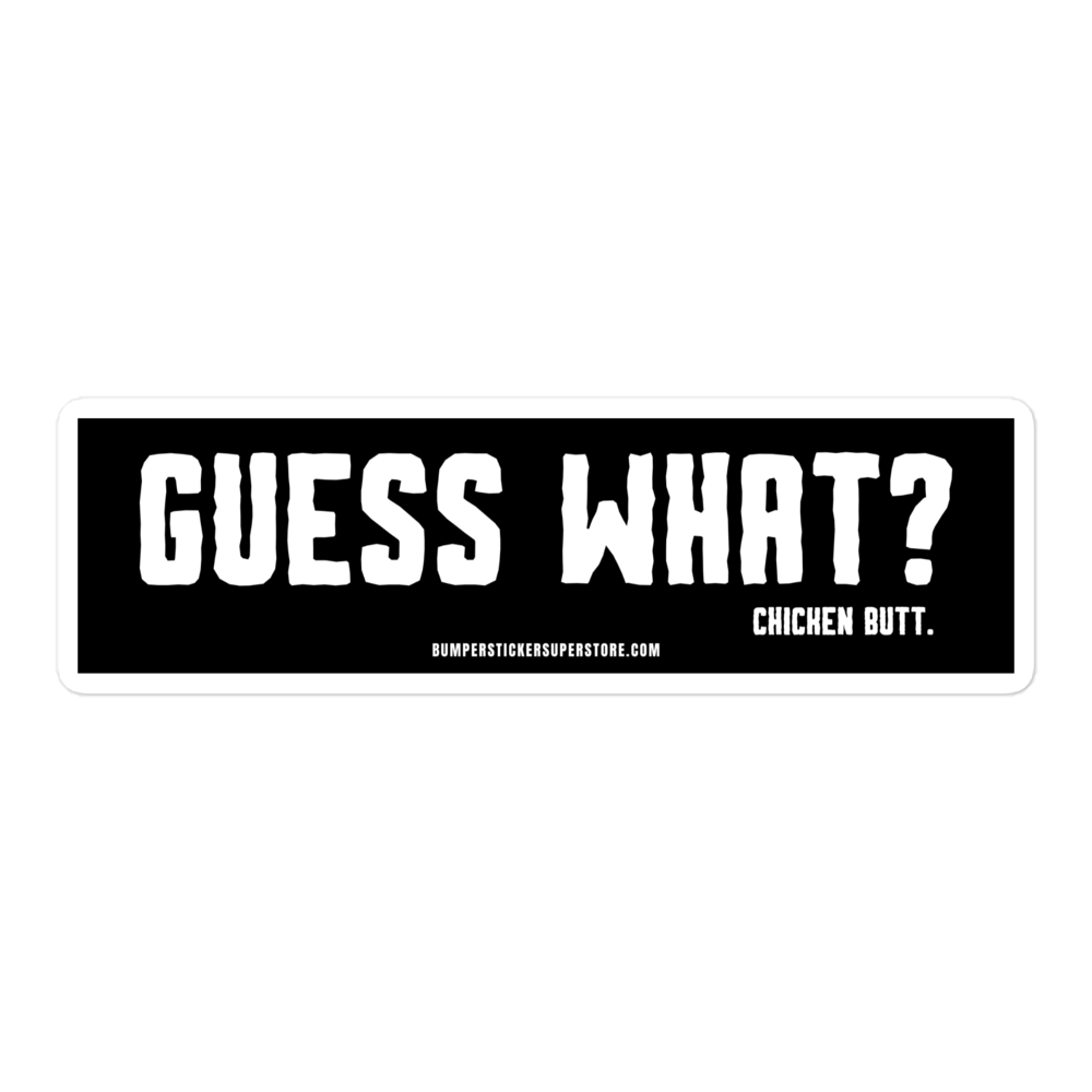 Guess what? Chicken butt. Viral Bumper Sticker - Bumper Sticker Superstore - Funny Bumper Sticker - LIfestyle Apparel Brands