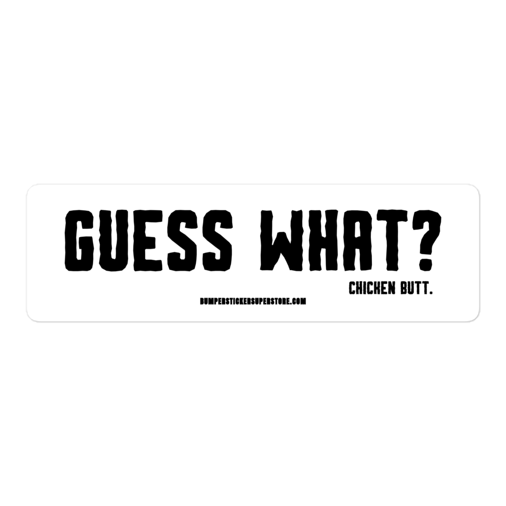 Guess what? Chicken butt. Viral Bumper Sticker - Bumper Sticker Superstore - Funny Bumper Sticker - LIfestyle Apparel Brands