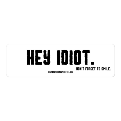 Hey idiot. Don't forget to smile. Viral Bumper Sticker - Bumper Sticker Superstore - Funny Bumper Sticker - LIfestyle Apparel Brands