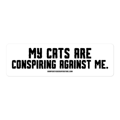 My cats are conspiring against me. Viral Bumper Sticker - Bumper Sticker Superstore - Funny Bumper Sticker - LIfestyle Apparel Brands