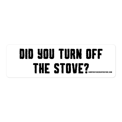 Did you turn off the stove? Viral Bumper Sticker - Bumper Sticker Superstore - Funny Bumper Sticker - LIfestyle Apparel Brands