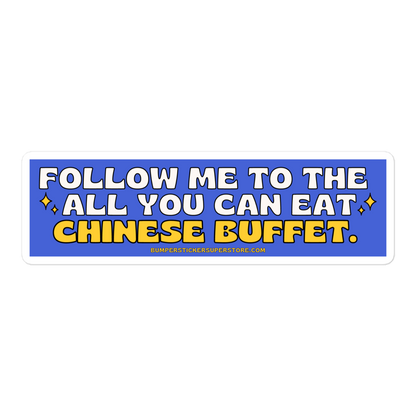 Follow me to the all you can eat chinese buffet. Viral Bumper Sticker - Bumper Sticker Superstore - Funny Bumper Sticker - LIfestyle Apparel Brands