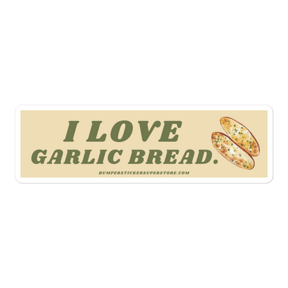 I love garlic bread. Viral Bumper Sticker - Bumper Sticker Superstore - Funny Bumper Sticker - LIfestyle Apparel Brands