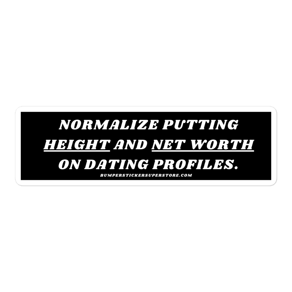 Normalize putting height and net worth in dating profiles. Viral Bumper Sticker - Bumper Sticker Superstore - Funny Bumper Sticker - LIfestyle Apparel Brands