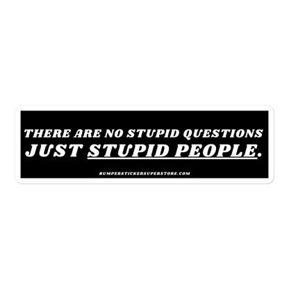 There are no stupid questions just stupid people. Viral Bumper Sticker - Bumper Sticker Superstore - Funny Bumper Sticker - LIfestyle Apparel Brands