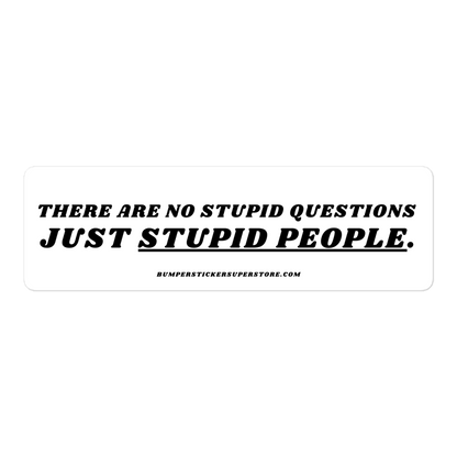 There are no stupid questions just stupid people. Viral Bumper Sticker - Bumper Sticker Superstore - Funny Bumper Sticker - LIfestyle Apparel Brands