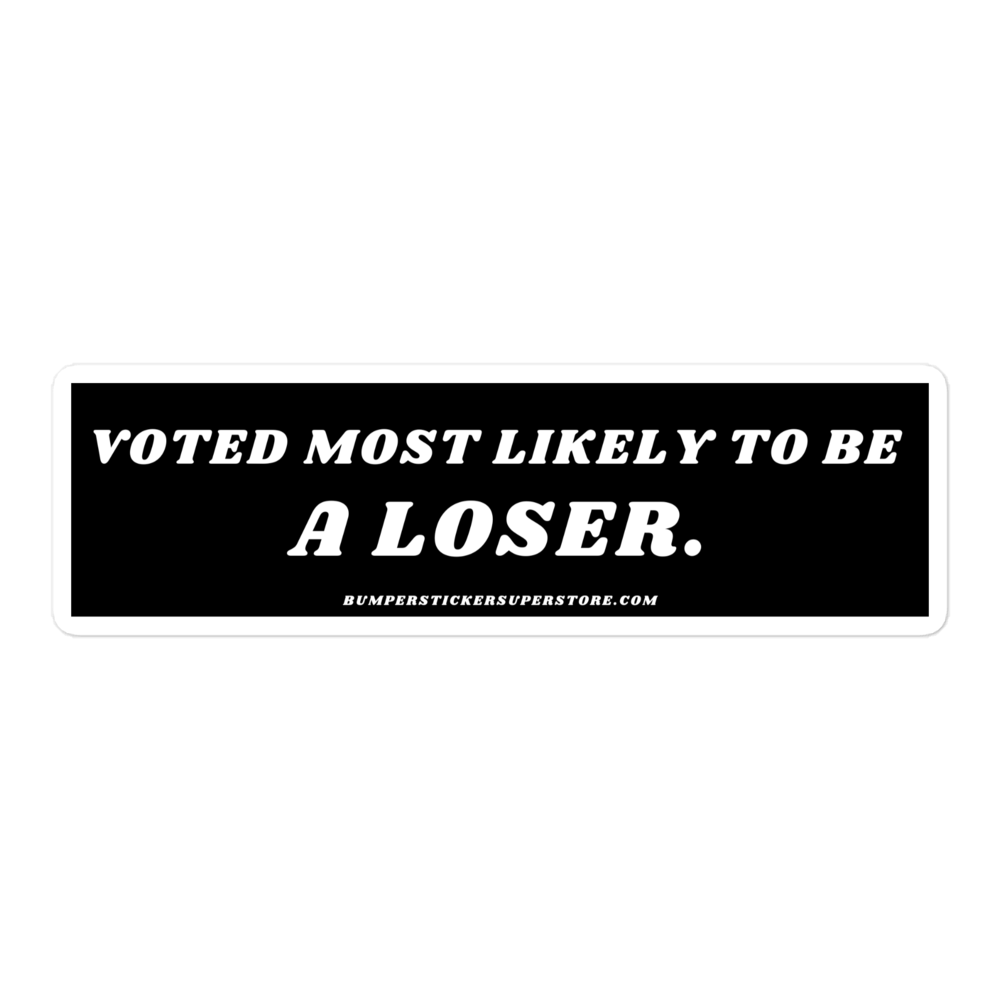 Voted most likely to be a loser. Viral Bumper Sticker - Bumper Sticker Superstore - Funny Bumper Sticker - LIfestyle Apparel Brands