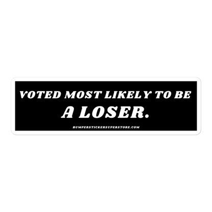 Voted most likely to be a loser. Viral Bumper Sticker - Bumper Sticker Superstore - Funny Bumper Sticker - LIfestyle Apparel Brands