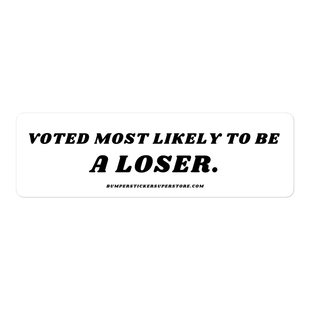 Voted most likely to be a loser. Viral Bumper Sticker - Bumper Sticker Superstore - Funny Bumper Sticker - LIfestyle Apparel Brands