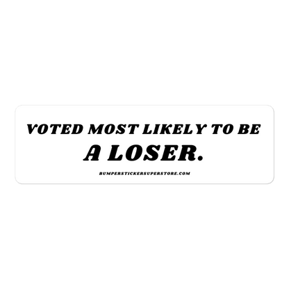 Voted most likely to be a loser. Viral Bumper Sticker - Bumper Sticker Superstore - Funny Bumper Sticker - LIfestyle Apparel Brands