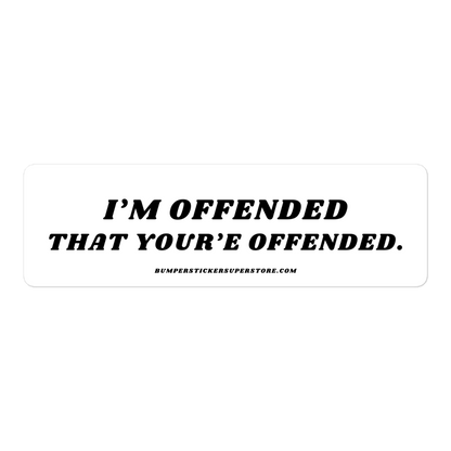 I'm offended that you're offended. Viral Bumper Sticker - Bumper Sticker Superstore - Funny Bumper Sticker - LIfestyle Apparel Brands