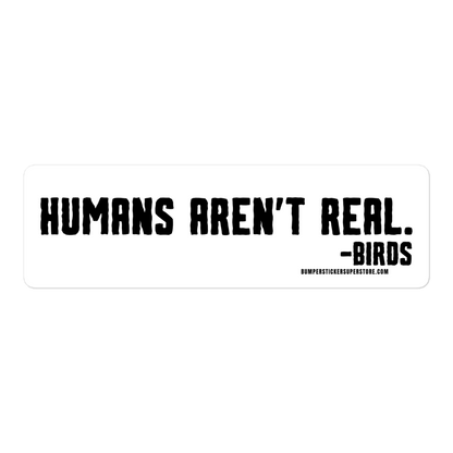 Humans aren't real. -Birds Viral Bumper Sticker - Bumper Sticker Superstore - Funny Bumper Sticker - LIfestyle Apparel Brands