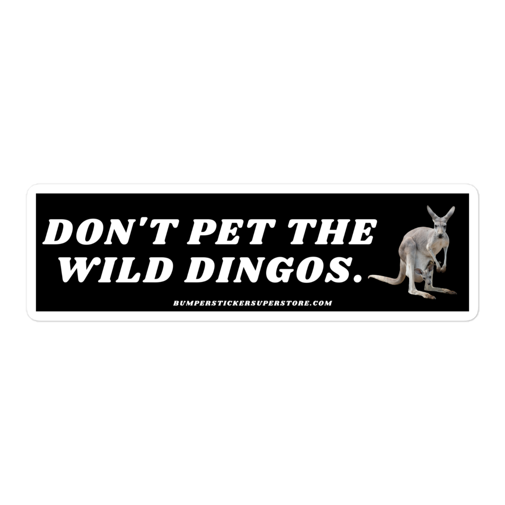 Don't pet the wild dingos. Viral Bumper Sticker - Bumper Sticker Superstore - Funny Bumper Sticker Australia Outback - LIfestyle Apparel Brands