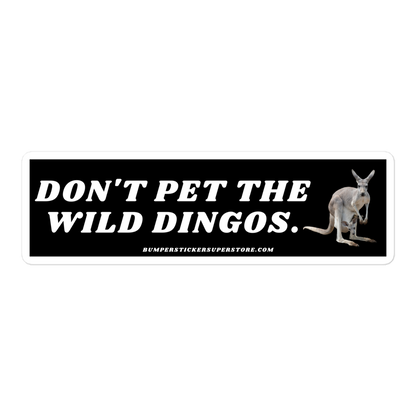 Don't pet the wild dingos. Viral Bumper Sticker - Bumper Sticker Superstore - Funny Bumper Sticker Australia Outback - LIfestyle Apparel Brands