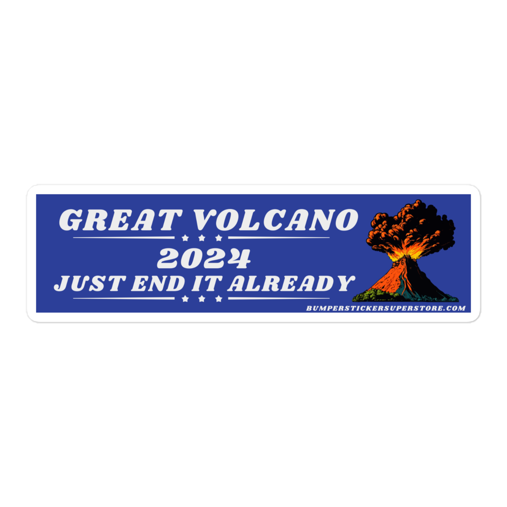 Great volcano 2024 Just end it already. Viral Bumper Sticker - Bumper Sticker Superstore - Funny Bumper Sticker - LIfestyle Apparel Brands