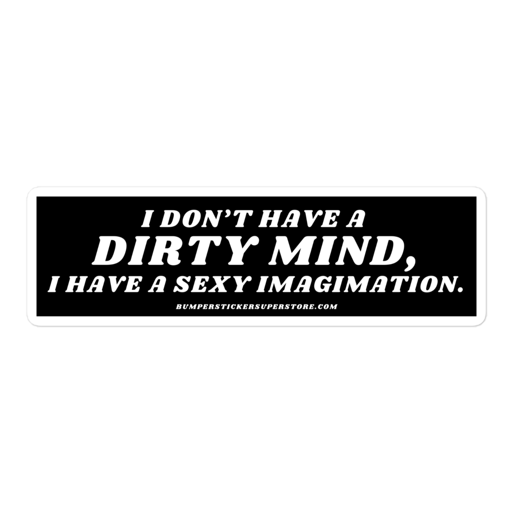 I don't have a dirty mind, i have a sexy imagination. Viral Bumper Sticker - Bumper Sticker Superstore - Funny Bumper Sticker - LIfestyle Apparel Brands