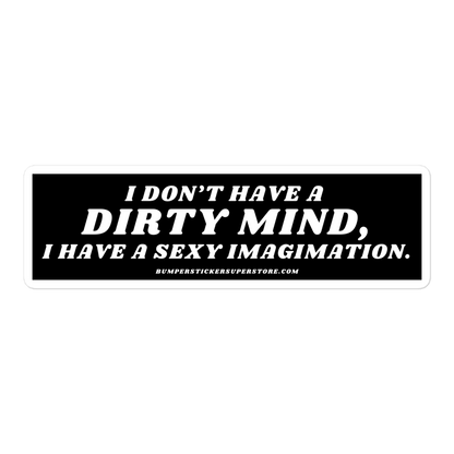 I don't have a dirty mind, i have a sexy imagination. Viral Bumper Sticker - Bumper Sticker Superstore - Funny Bumper Sticker - LIfestyle Apparel Brands