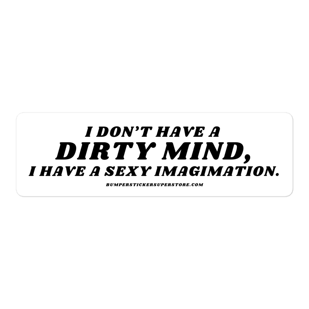 I don't have a dirty mind, i have a sexy imagination.  Viral Bumper Sticker - Bumper Sticker Superstore - Funny Bumper Sticker - LIfestyle Apparel Brands