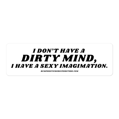 I don't have a dirty mind, i have a sexy imagination.  Viral Bumper Sticker - Bumper Sticker Superstore - Funny Bumper Sticker - LIfestyle Apparel Brands