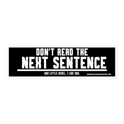 Don't read the next sentence. You little rebel. I like you. Viral Bumper Sticker - Bumper Sticker Superstore - Funny Bumper Sticker - LIfestyle Apparel Brands