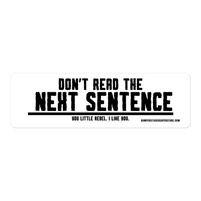 Don't read the next sentence. You little rebel. I like you. Viral Bumper Sticker - Bumper Sticker Superstore - Funny Bumper Sticker - LIfestyle Apparel Brands