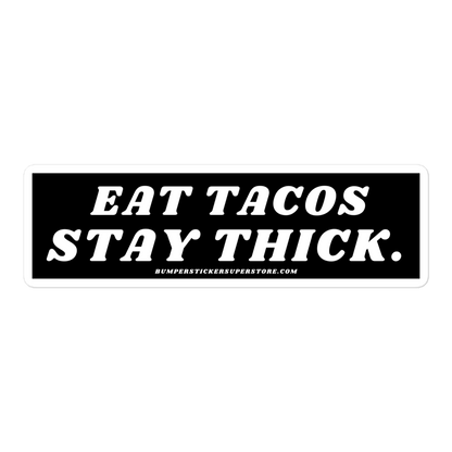 Eat tacos. Stay thick. Viral Bumper Sticker - Bumper Sticker Superstore - Funny Bumper Sticker - LIfestyle Apparel Brands