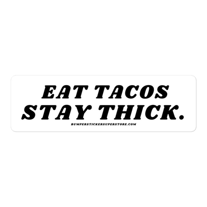 Eat Tacos. Stay thick. Viral Bumper Sticker - Bumper Sticker Superstore - Funny Bumper Sticker - LIfestyle Apparel Brands