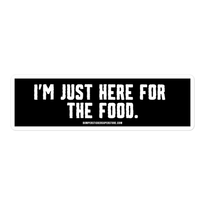 I'm just here for the food. Viral Bumper Sticker - Bumper Sticker Superstore - Funny Bumper Sticker - LIfestyle Apparel Brands