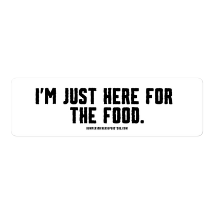 I'm just here for the food. Viral Bumper Sticker - Bumper Sticker Superstore - Funny Bumper Sticker - LIfestyle Apparel Brands