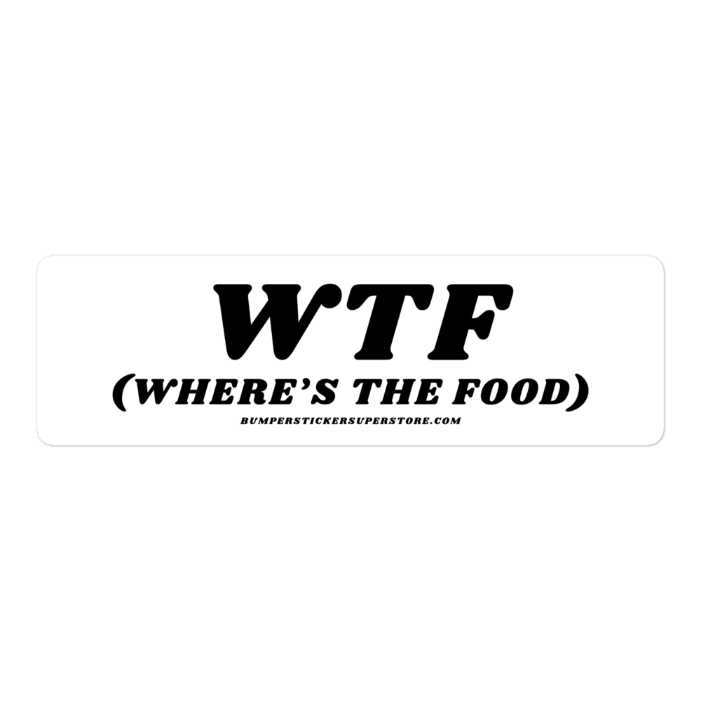 WTF (Where's the food) Viral Bumper Sticker - Bumper Sticker Superstore - Funny Bumper Sticker - LIfestyle Apparel Brands