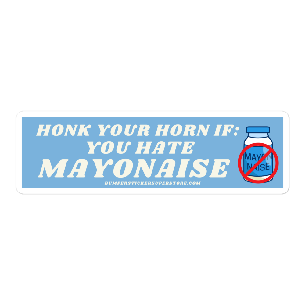 Honk your horn if you hate mayonaise. Viral Bumper Sticker - Bumper Sticker Superstore - Funny Bumper Sticker - LIfestyle Apparel Brands