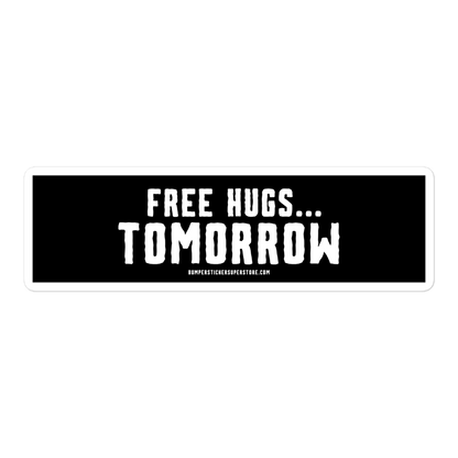 Free hugs... Tomorrow. Viral Bumper Sticker - Bumper Sticker Superstore - Funny Bumper Sticker - LIfestyle Apparel Brands