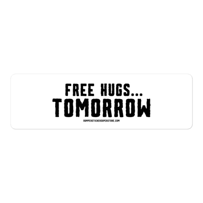 Free hugs... Tomorrow. Viral Bumper Sticker - Bumper Sticker Superstore - Funny Bumper Sticker - LIfestyle Apparel Brands