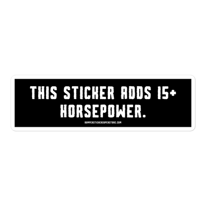 This sticker adds 15+ horsepower. Viral Bumper Sticker - Bumper Sticker Superstore - Funny Bumper Sticker - LIfestyle Apparel Brands